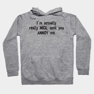 I'm Actually Really Nice, Until You Annoy Me. Hoodie